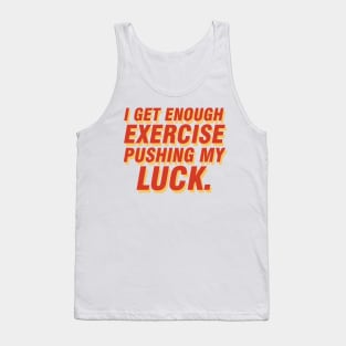 I get enough exercise pushing my luck 04 Tank Top